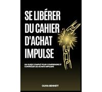 SE LIBÉRER DU CAHIER D'ACHAT IMPULSE: Un guide complet pour comprendre et contrôler les achats impulsifs