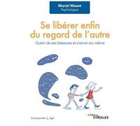 Se libérer enfin du regard de l'autre: Guérir de ses blessures et s'aimer soi-même