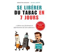 Se Libérer du Tabac en 7 Jours: La Méthode Neuro Liberté : Reprogrammez Votre Cerveau, Retrouvez Votre Liberté