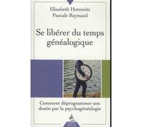 Se Libérer Du Temps Généalogique - Comment Déprogrammer Son Destin Par La Psychogénéalogie