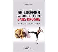 Se libérer d'une addiction sans drogue Baclofène et boulimie : une expérience - Claude Goffart - L'harmattan - broché - Récit