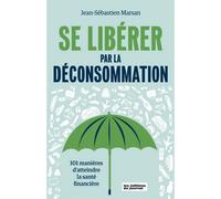 Se liberer par la deconsommation 101 manières d'atteindre la santé financière - MARSAN JEAN-SEBASTIE - Du Journal Editions - broché - Guide