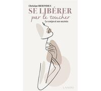 Se libérer par le toucher - Le corps et ses secrets - Christian Hieronimus - Lanore - broché - Guide