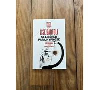 Se libérer par l'hypnose Dix exercices d'autohypnose à tester pour aller mieux - Lise Bartoli - Payot - Poche - Essai