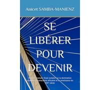 SE LIBÉRER POUR DEVENIR: Roman-Analyse-Essai scolaire sur la domination coloniale, la conscience africaine et la renaissance du XXIᵉ siècle