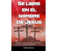 SÉ LIBRE EN EL NOMBRE DE JESÚS: Restaura tu identidad espiritual: El poder del evangelio te libera hoy de toda palabra de maldición, ruina y pobreza