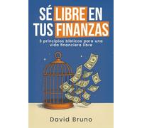Sé libre en tus finanzas: 3 principios bíblicos para una vida financiera libre