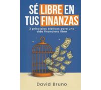 Sé libre en tus finanzas: 3 principios bíblicos para una vida financiera libre