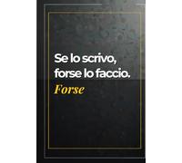Se lo scrivo, forse lo faccio. Forse: Quaderno ironico con frasi umoristiche perfetto per colleghi e colleghe, un’idea regalo divertente per portare un tocco di umorismo in ufficio