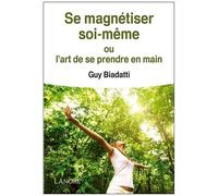 Se Magnétiser Soi-Même - Ou L'art De Se Prendre En Main