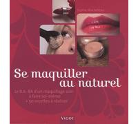 Se Maquiller Au Naturel - Le B.A.-Ba D'un Maquillage Soin À Faire Soi-Même Et 50 Recettes À Réaliser