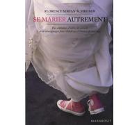 Se marier autrement: Comment inventer une cérémonie civile ou religieuse