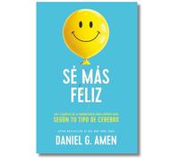 Sé más feliz/ You Happier: Los 7 secretos de la neurociencia para sentirte bien según tu tipo de cerebro
