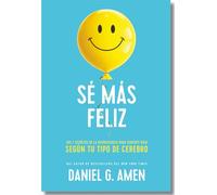 Sé más feliz/ You Happier: Los 7 secretos de la neurociencia para sentirte bien según tu tipo de cerebro