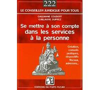 Se mettre à son compte dans les services à la personne: Création, conseils pratiques, dispositifs fiscaux, adresses...