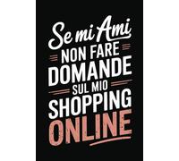 Se mi ami non fare domande sul mio shopping online: Quaderno per appunti divertente | Idea regalo per San Valentino, anniversario, compleanno | Non il solito biglietto di auguri | Per lui e per lei