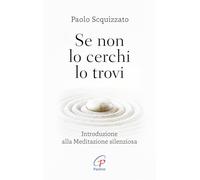 Se non lo cerchi lo trovi. Introduzione alla meditazione silenziosa