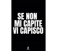 SE NON MI CAPITE VI CAPISCO. Taccuino per Appunti.: Quaderno per Amici e Colleghi che Amano il Sarcasmo. Idea Regalo Divertente per Uomo e Donna
