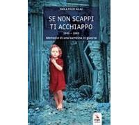 Se Non Scappi Ti Acchiappo. 1940-1945. Memorie Di Una Bambina In Guerra