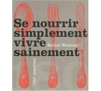 Se nourrir simplement, vivre sainement 180 recettes - Esther Wiedmer - Rouergue - broché - Guide