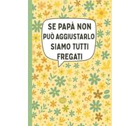 Se papà non può aggiustarlo, siamo tutti fregati: Idea divertente per la festa del papà o compleanno, per annotare pensieri, appunti di lavoro, liste ... di vita quotidiana con un tocco di umorismo