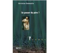 Se passer du père ? Christian Demoulin (Auteur), Colette Soler (Préface), Manuelle Krings (Postface)