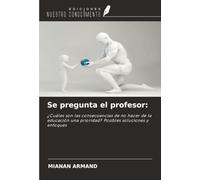 Se pregunta el profesor:: ¿Cuáles son las consecuencias de no hacer de la educación una prioridad? Posibles soluciones y enfoques
