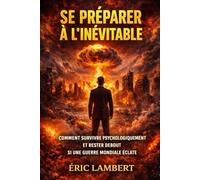 Se Préparer à l'Inévitable: Comment survivre psychologiquement et rester debout si une guerre mondiale éclate