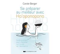 Se Préparer Au Meilleur Avec Ho Oponopono - A Chaque Instant, Nous Avons Le Pouvoir De Créer L'abondance
