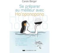 Se préparer au meilleur avec Ho'Oponopono - Guide pratique pour cheminer sur la voie de l'abondance Carole Berger (Auteur)
