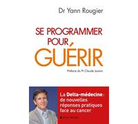 Se programmer pour guérir – La Delta-médecine : de nouvelles réponses pratiques face au cancer