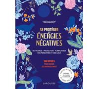 Se protéger des énergies négatives: 100 rituels pour chasser les mauvaises ondes