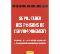 Se protéger des poisons de l'environnement: Comment nettoyer notre organisme et éradiquer ces poisons de notre environnement
