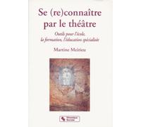 Se (Re)Connaitre Par Le Theatre. Outils Pour L'Ecole, La Formation, L'Education Specialisee