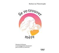Se re-trouver mère: Histoires de femmes et accompagnement émotionnel pour accueillir sa maternité