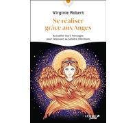 Se Réaliser Grâce Aux Anges - Accueillir Leurs Messages Pour Retrouver Sa Lumière Intérieure