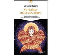 Se Réaliser Grâce Aux Anges - Accueillir Leurs Messages Pour Retrouver Sa Lumière Intérieure