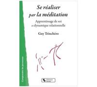 Se Réaliser Par La Méditation - Apprentissage De Soi Et Dynamique Relationelle