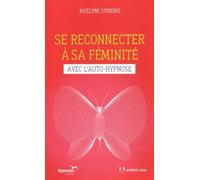 Se reconnecter à sa féminité avec l'auto-hypnos e - Jocelyne Striebig - Josette Lyon - broché - Guide