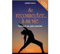 Se reconnecter... à sa vie - Pour vivre son plein potentiel Alberte Dugas (Auteur)