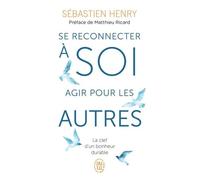 Se reconnecter à soi, agir pour les autres: La clef d'un bonheur durable