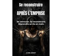Se reconstruire après l’emprise: Se retrouver. Se reconstruire. Reprendre sa vie en main.