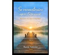 SE RECONSTRUIRE APRES L'EPREUVE: RETROUVER FOI, FORCE ET EQUILIBRE