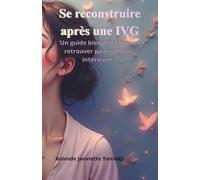 Se reconstruire après une IVG: Un guide bienveillant pour retrouver paix, force et confiance en soi après un avortement