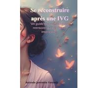 Se reconstruire après une IVG: Un guide bienveillant pour retrouver paix, force et confiance en soi après un avortement