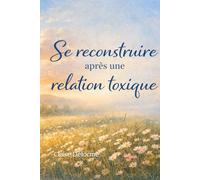 Se reconstruire après une relation toxique: Le guide de 30 jours pour reprendre confiance, couper l’emprise émotionnelle et retrouver ton centre grâce à des exercices simples et concrets
