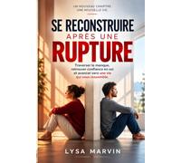 Se reconstruire après une rupture: Traverser le manque, retrouver confiance en soi et avancer vers une vie qui vous ressemble