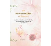 Se reconstruire en douceur...: Un carnet guidé pour t’écouter, te comprendre et avancer à ton rythme