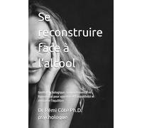Se reconstruire face à l’alcool: Guide psychologique, comportemental et hypnotique pour apprivoiser l’impulsivité et retrouver l’équilibre