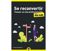 Se reconvertir pour les Nuls: | Osez changer de vie et trouvez enfin un métier qui vous correspond vraiment !